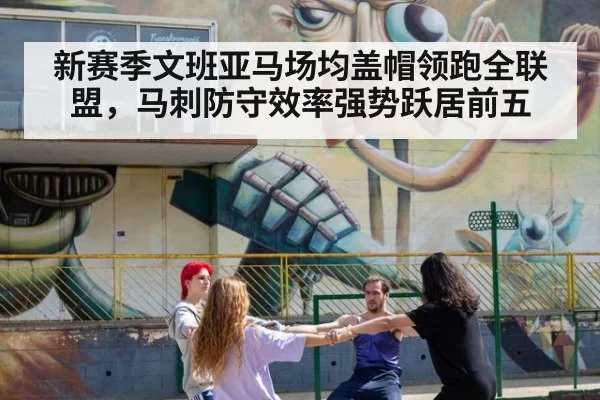 新赛季文班亚马场均盖帽领跑全联盟，马刺防守效率强势跃居前五